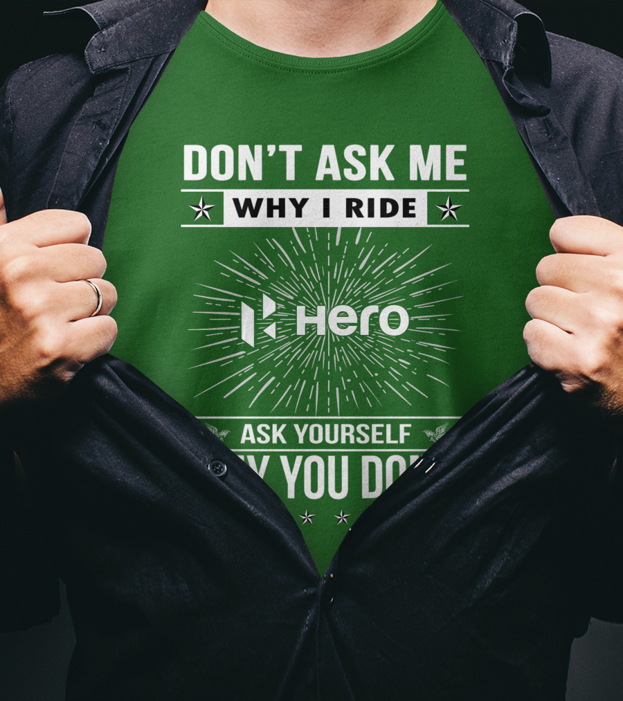 Don't Ask ME Why I Ride Hero Motorcycles Ask Yourself Why You Don't T-Shirt