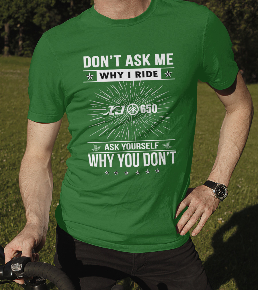 Don't Ask ME Why I Ride Yamaha Xj650 Ask Yourself Why You Don't T-Shirt