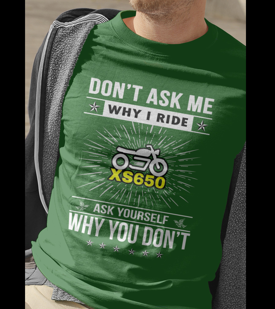 Don't Ask ME Why I Ride Xs650 Ask Yourself Why You Don't T-Shirt