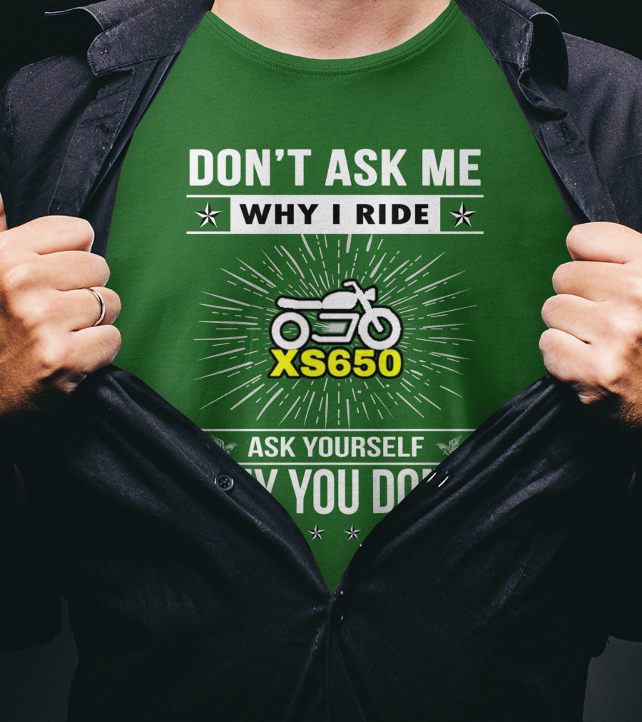 Don't Ask ME Why I Ride Xs650 Ask Yourself Why You Don't T-Shirt