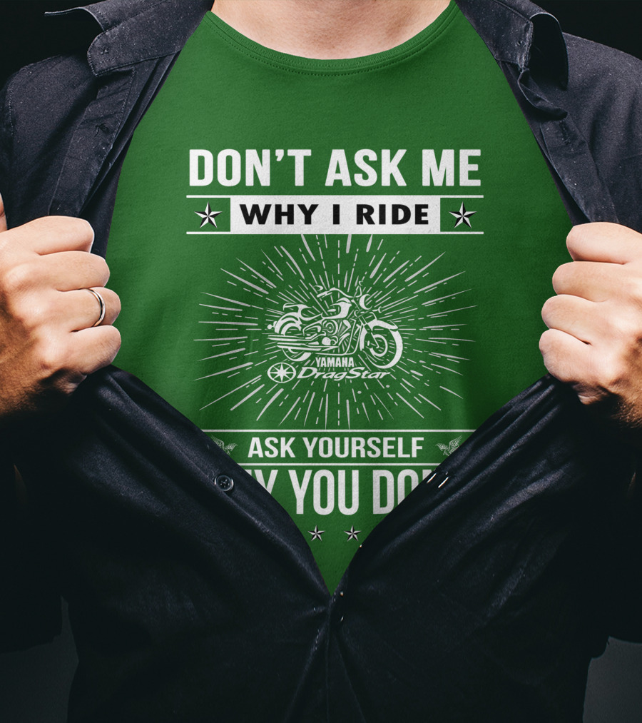 Don't Ask ME Why I Ride Yamaha Dragstar Ask Yourself Why You Don't T-Shirt