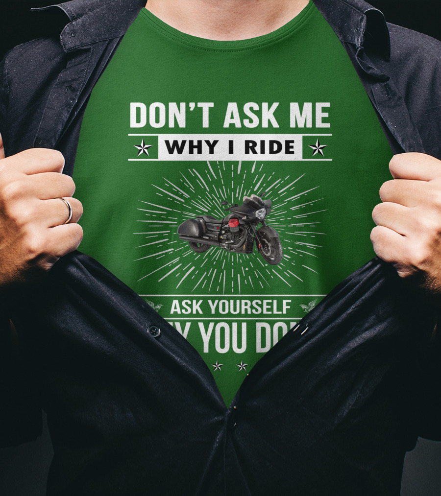 Don't Ask ME Why I Ride Ask Yourself Why You Don't Moto Guzzi Mgx T-Shirt