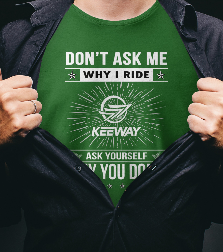 Don't Ask ME Why I Ride Keeway Speed 125 Ask Yourself Why You Don't T-Shirt
