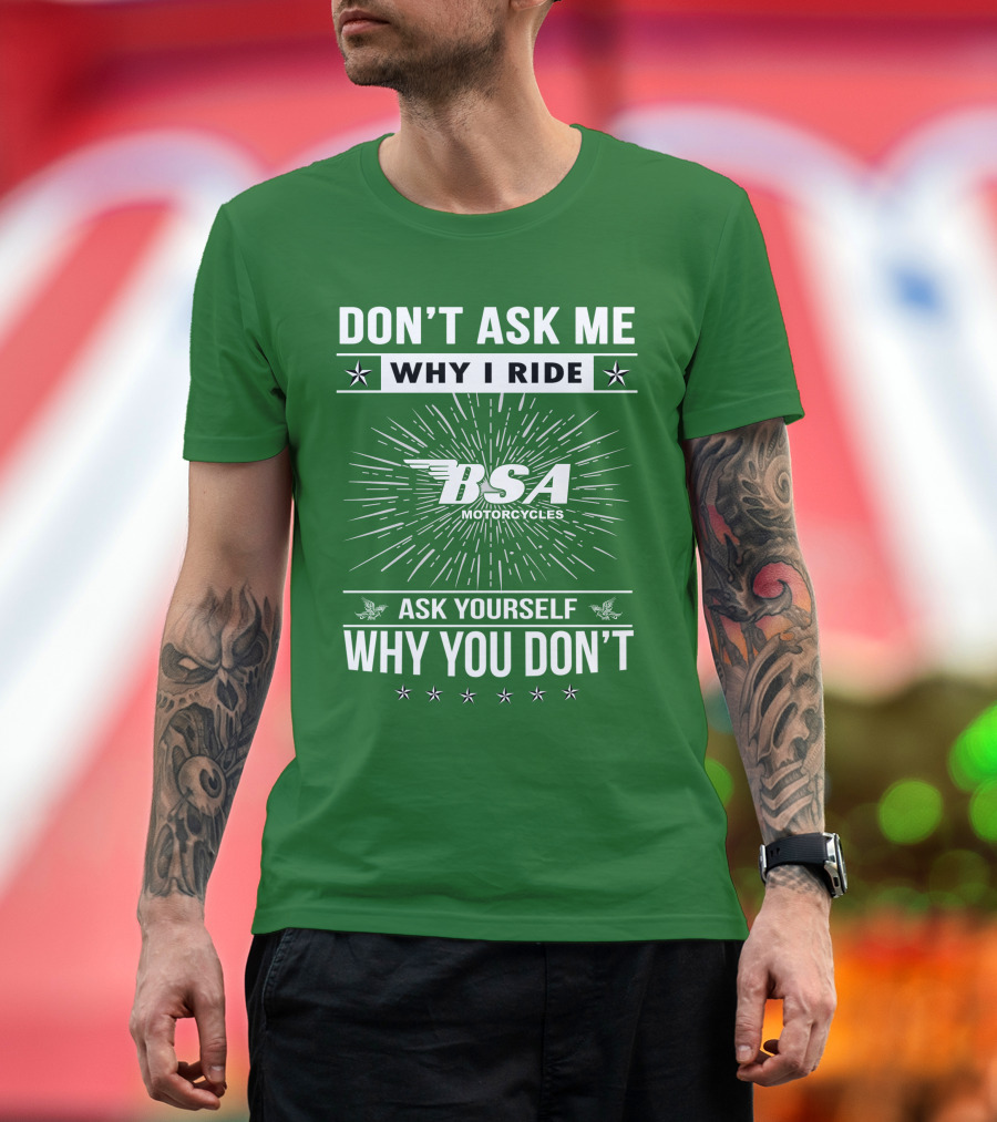 Don't Ask ME Why I Ride Bsa Motorcycles Ask Yourself Why You Don't T-Shirt