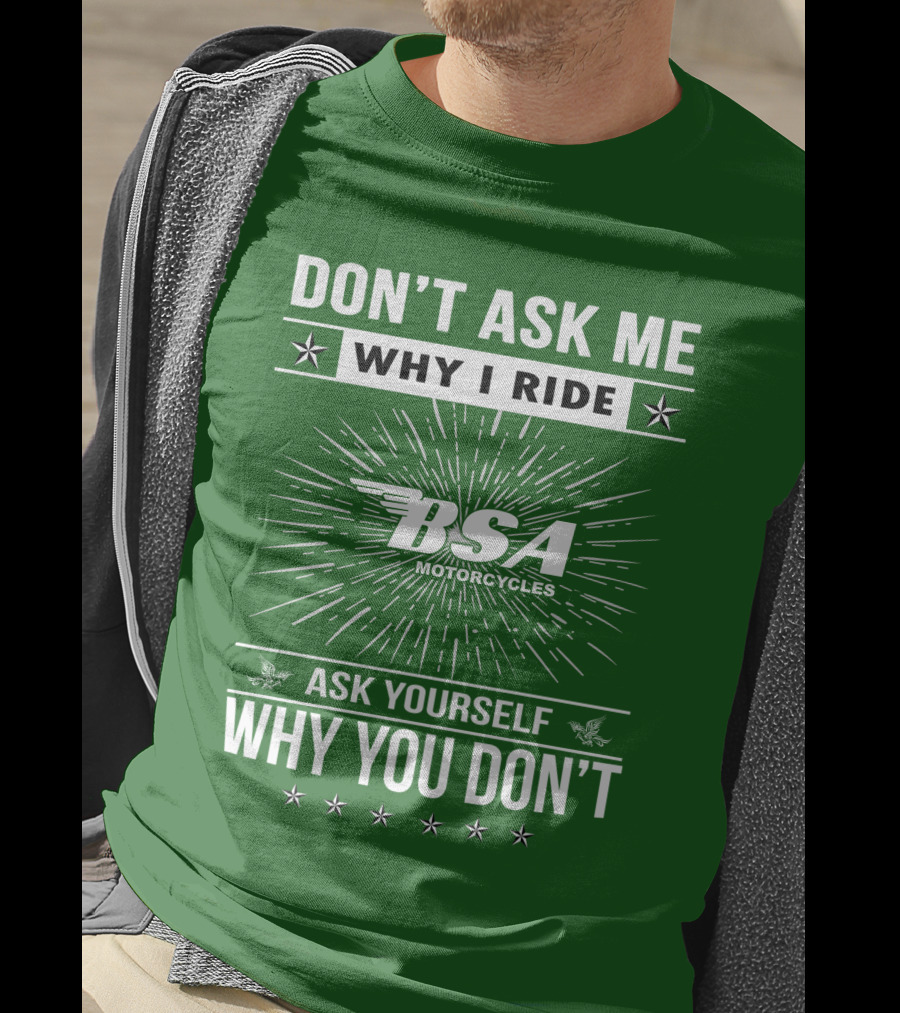 Don't Ask ME Why I Ride Bsa Motorcycles Ask Yourself Why You Don't T-Shirt
