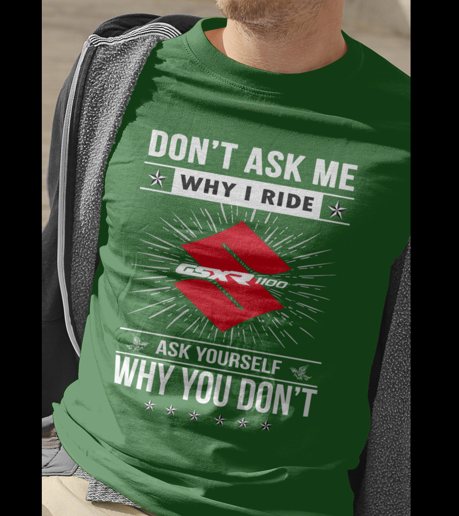 Don't Ask ME Why I Ride Suzuki Gsxr 1100 Ask Yourself Why You Don't T-Shirt