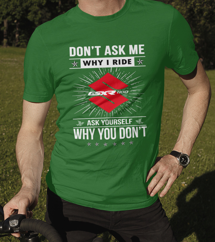 Don't Ask ME Why I Ride Suzuki Gsxr 1100 Ask Yourself Why You Don't T-Shirt