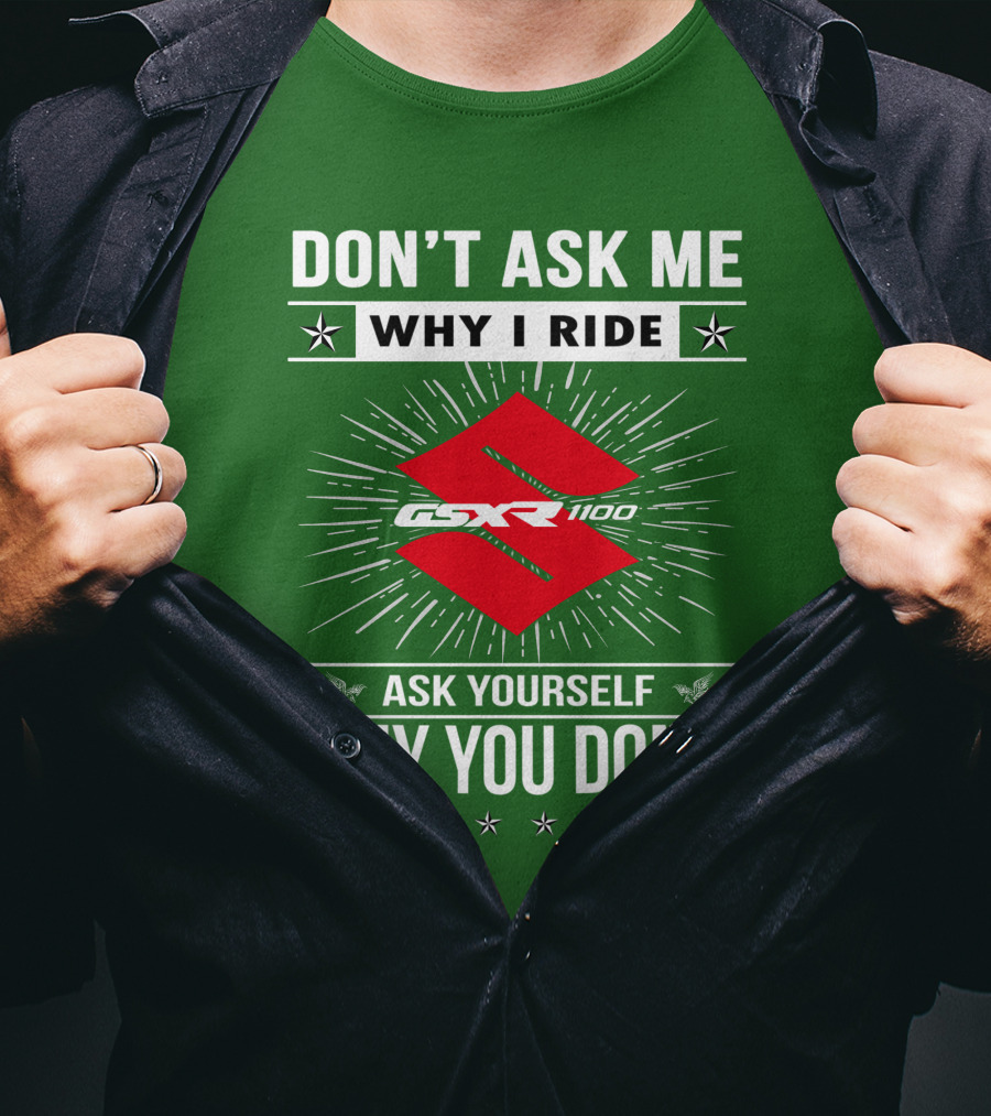 Don't Ask ME Why I Ride Suzuki Gsxr 1100 Ask Yourself Why You Don't T-Shirt
