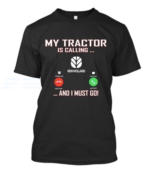 My Tractor Is Calling New Holland And I Must Go T-Shirt