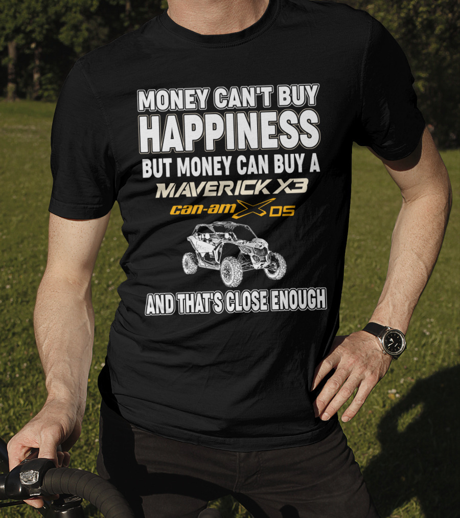 Money Can't Buy Happiness But Money Can Buy A Maverick X3 Can-Am X DS And That's Close Enough T-Shirt