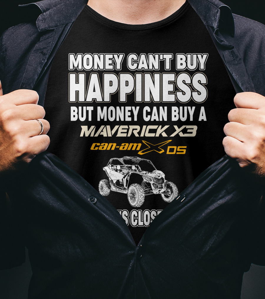 Money Can't Buy Happiness But Money Can Buy A Maverick X3 Can-Am X DS And That's Close Enough T-Shirt
