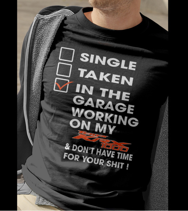 SINGLE TAKEN IN THE GARAGE WORKING ON MY KAWASAKI KRX 1000 And DON'T HAVE TIME FOR YOUR SHIT T-Shirt