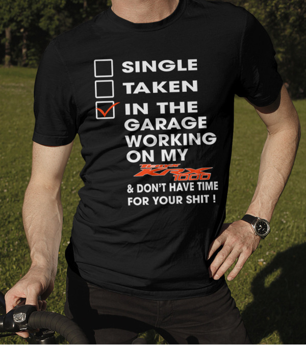 SINGLE TAKEN IN THE GARAGE WORKING ON MY KAWASAKI KRX 1000 And DON'T HAVE TIME FOR YOUR SHIT T-Shirt