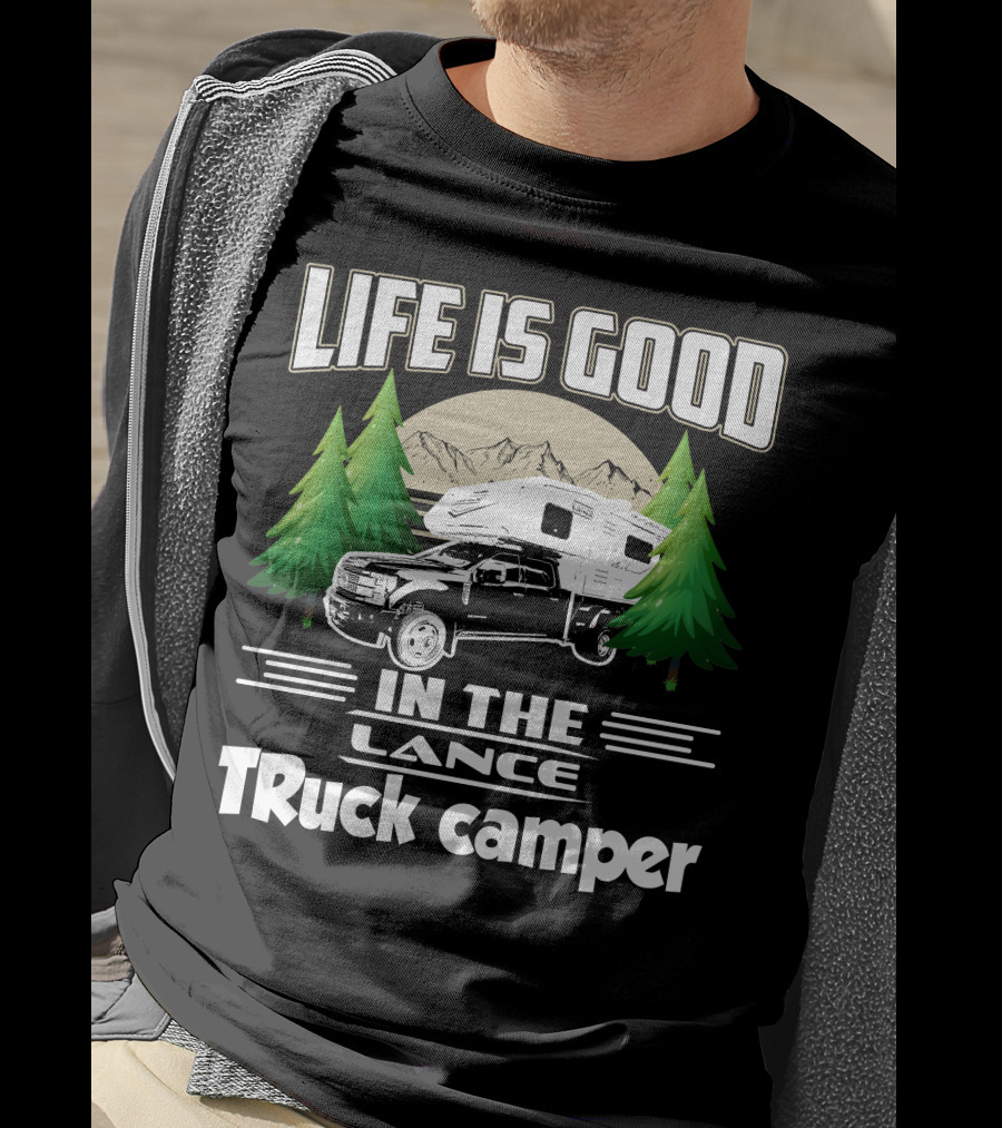 LIFE IS GOOD IN THE LANCE Truck Camper T-Shirt
