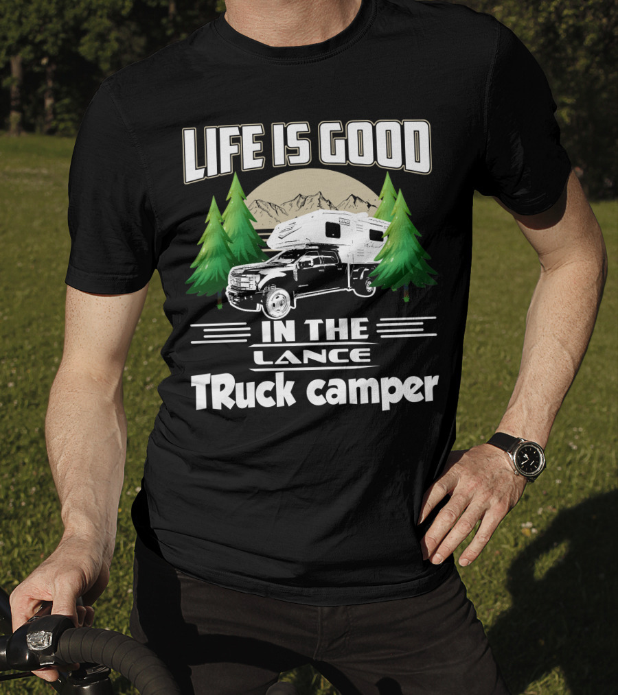 LIFE IS GOOD IN THE LANCE Truck Camper T-Shirt