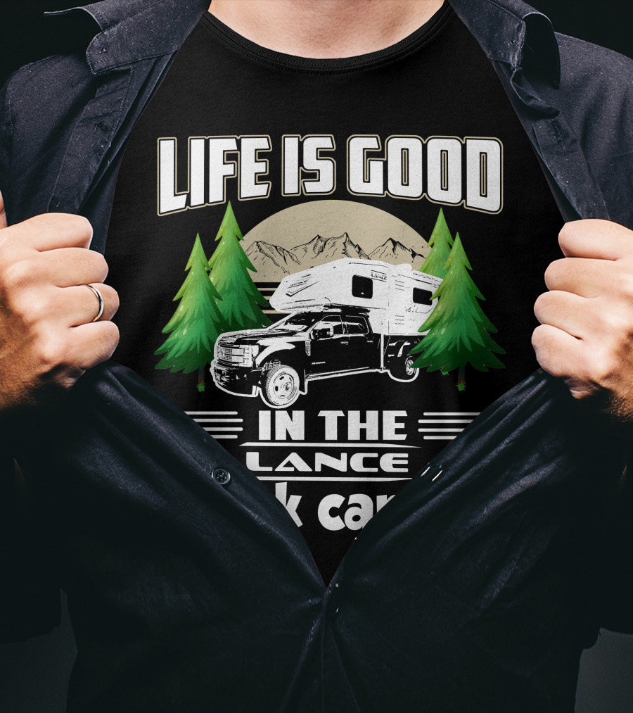 LIFE IS GOOD IN THE LANCE Truck Camper T-Shirt