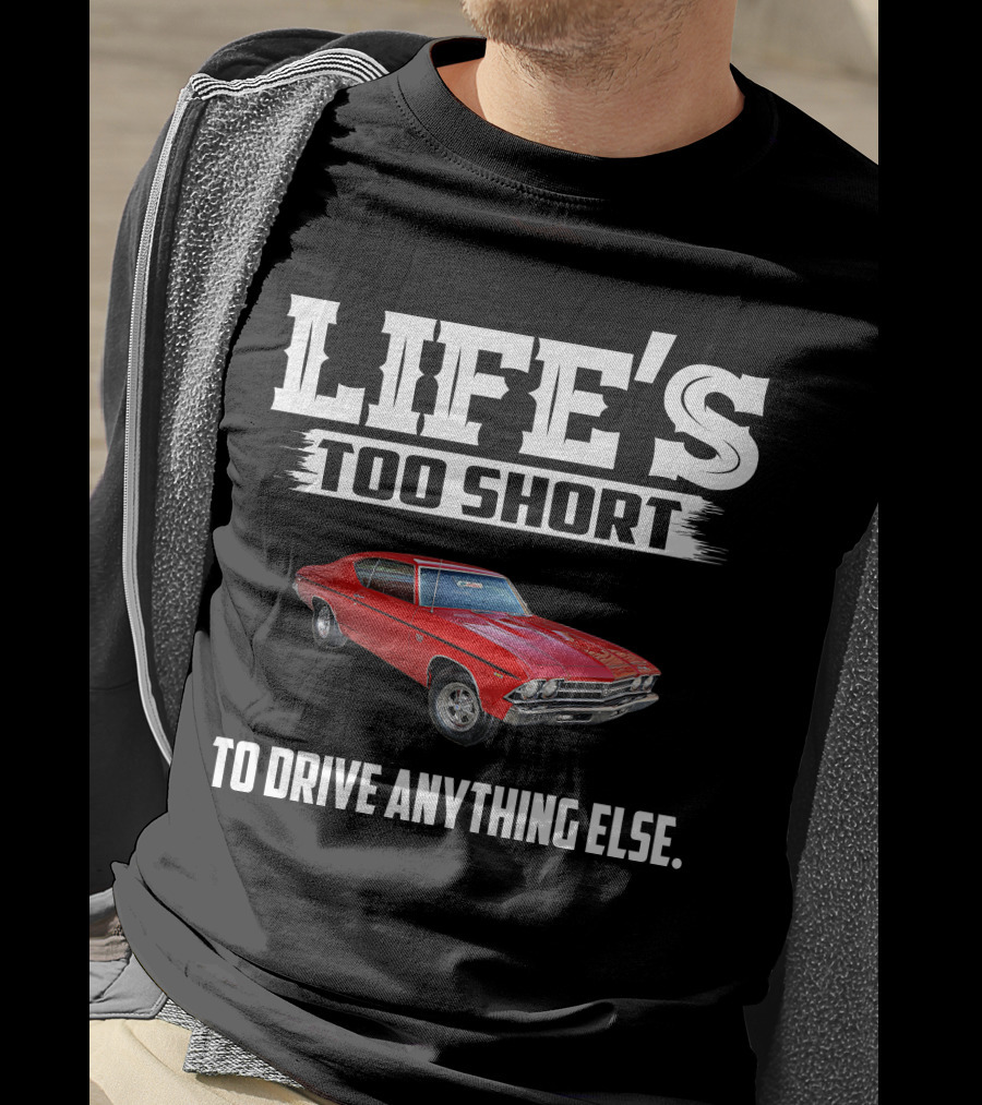 LIFE'S TOO SHORT 1969 Chevelle SS396 TO DRIVE ANYTHING ELSE T-Shirt