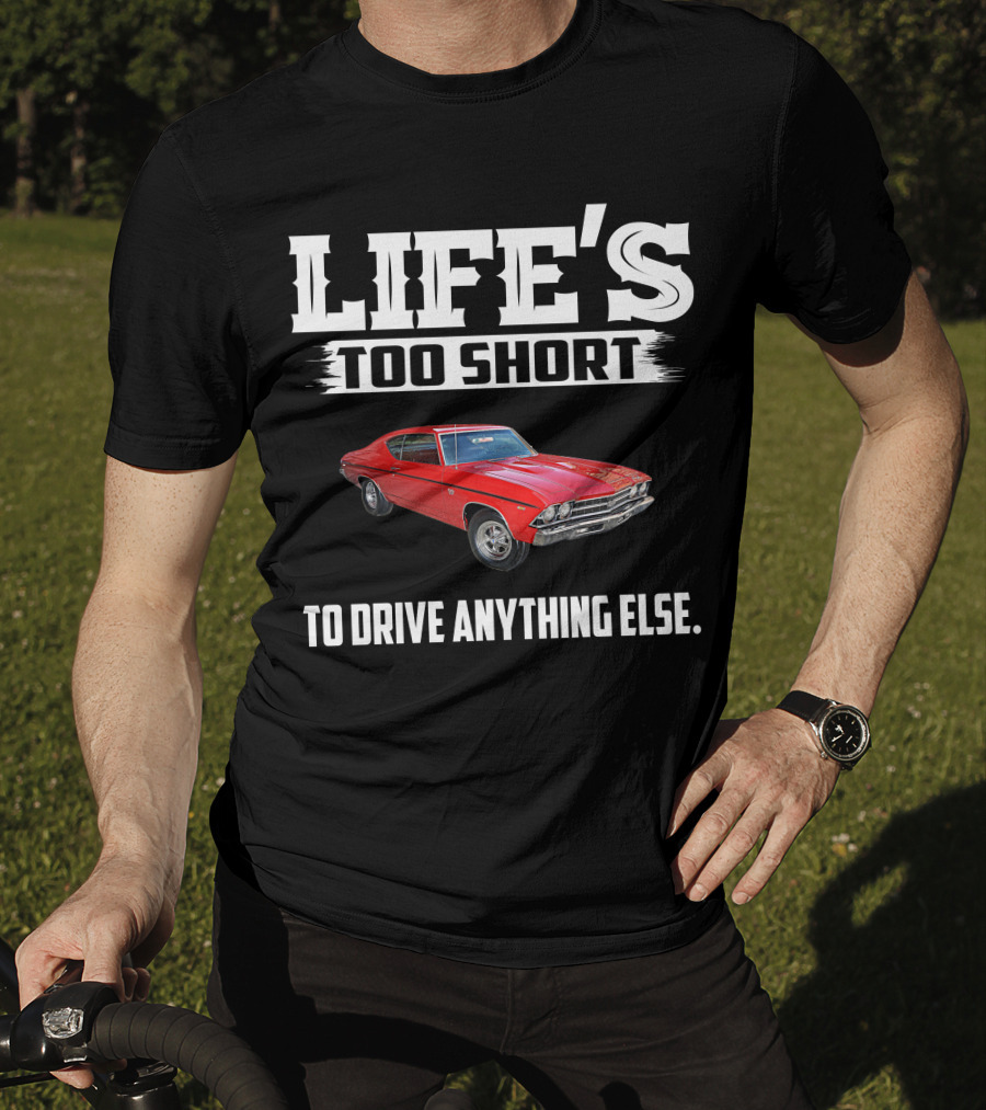 LIFE'S TOO SHORT 1969 Chevelle SS396 TO DRIVE ANYTHING ELSE T-Shirt