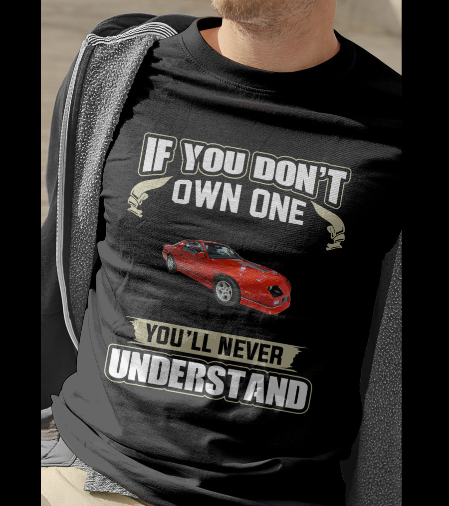 If You Don't Own One 3rd Gen Camaro You'll Never Understand T-Shirt