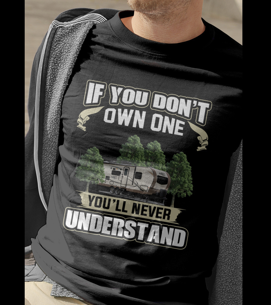 If You Don't Own One You'll Never Understand Forest River Rockwood Mini Lite T-Shirt