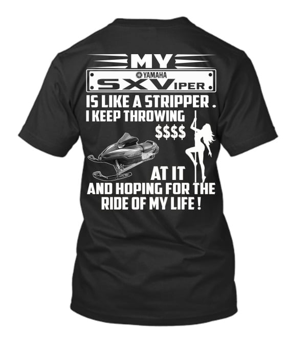 MY Yamaha SXViper Is Like A Stripper I Keep Throwing $$$$ At It And Hoping For The Ride Of My Life T-Shirt