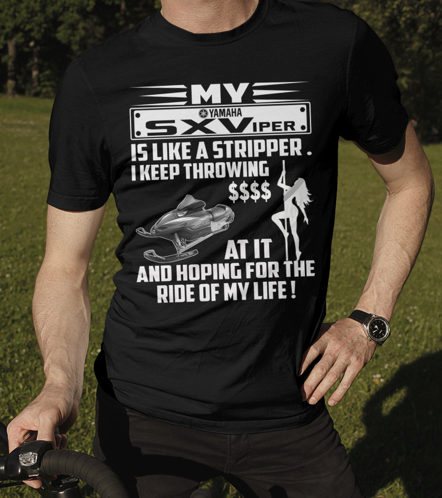 MY Yamaha SXViper Is Like A Stripper I Keep Throwing $$$$ At It And Hoping For The Ride Of My Life T-Shirt