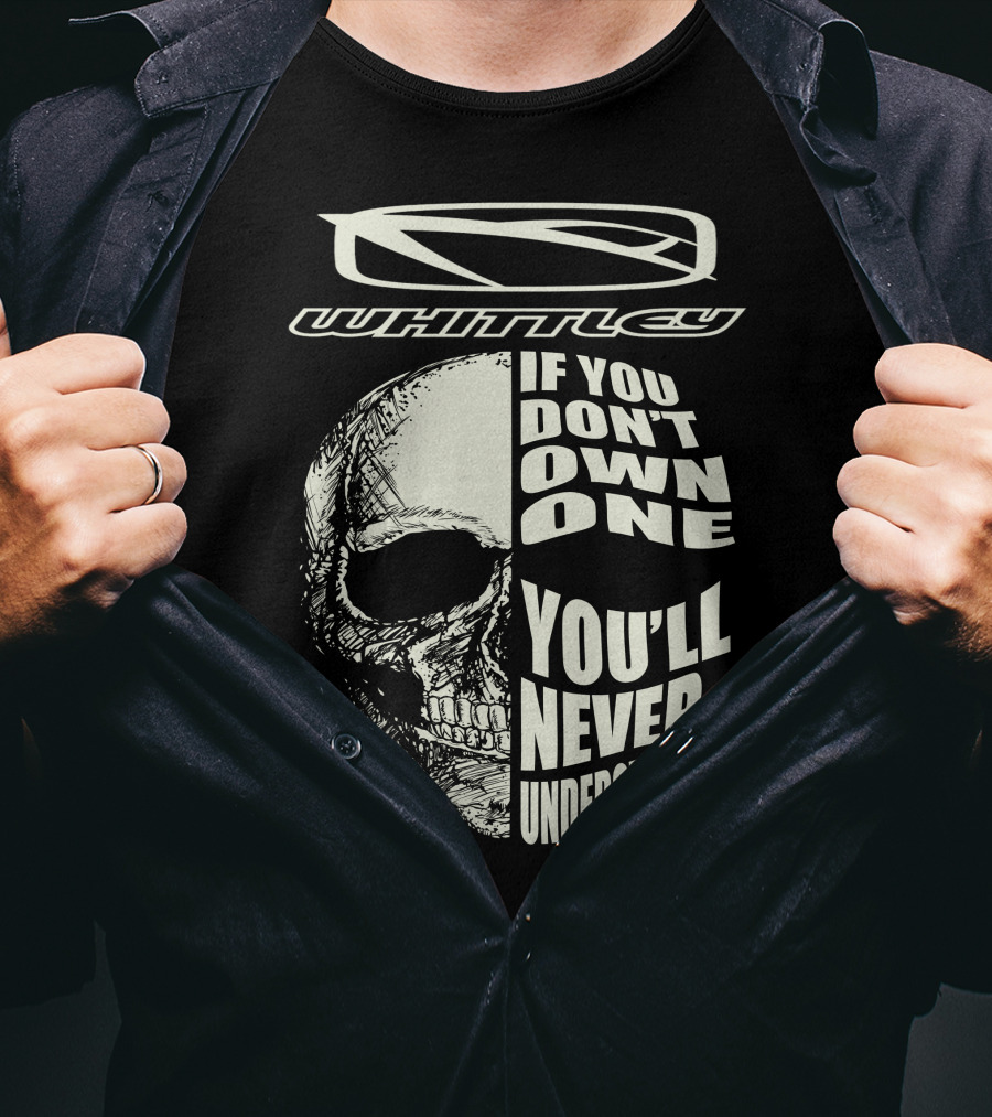 Whittley If You Don't Own One You'll Never Understand T-Shirt