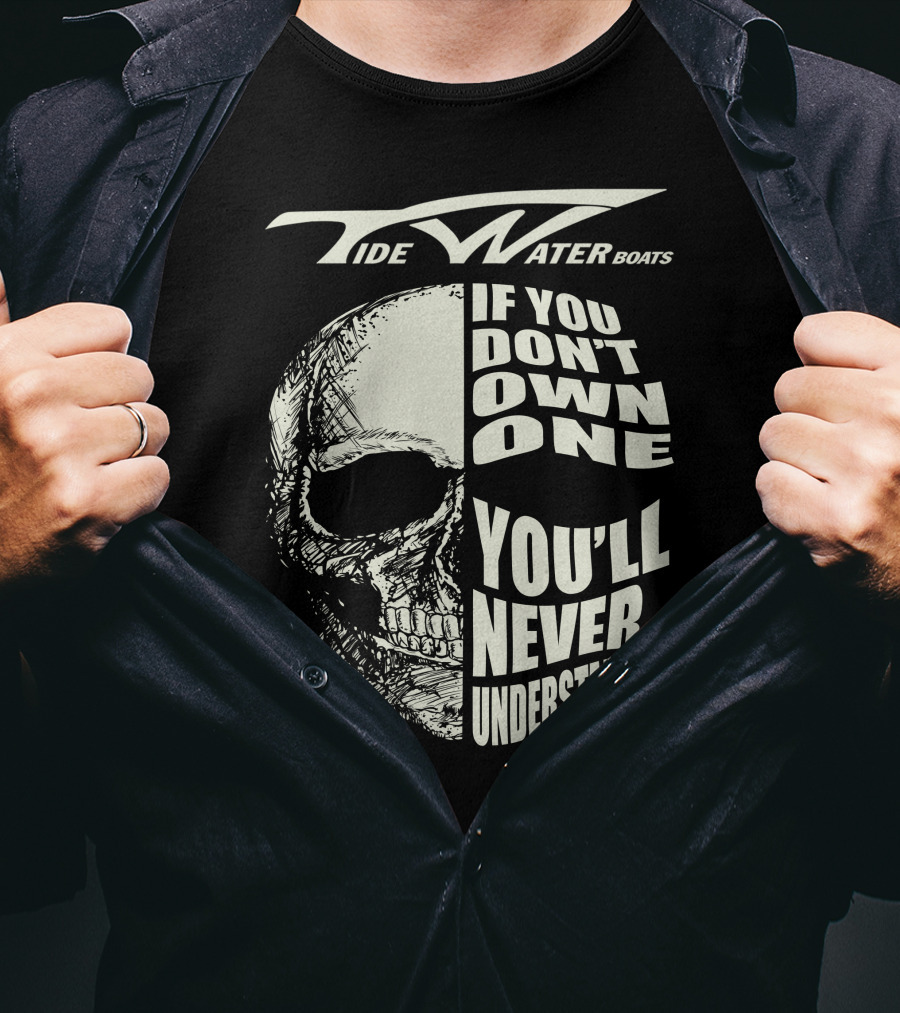 Tidewater Boats If You Don't Own One You'll Never Understand T-Shirt
