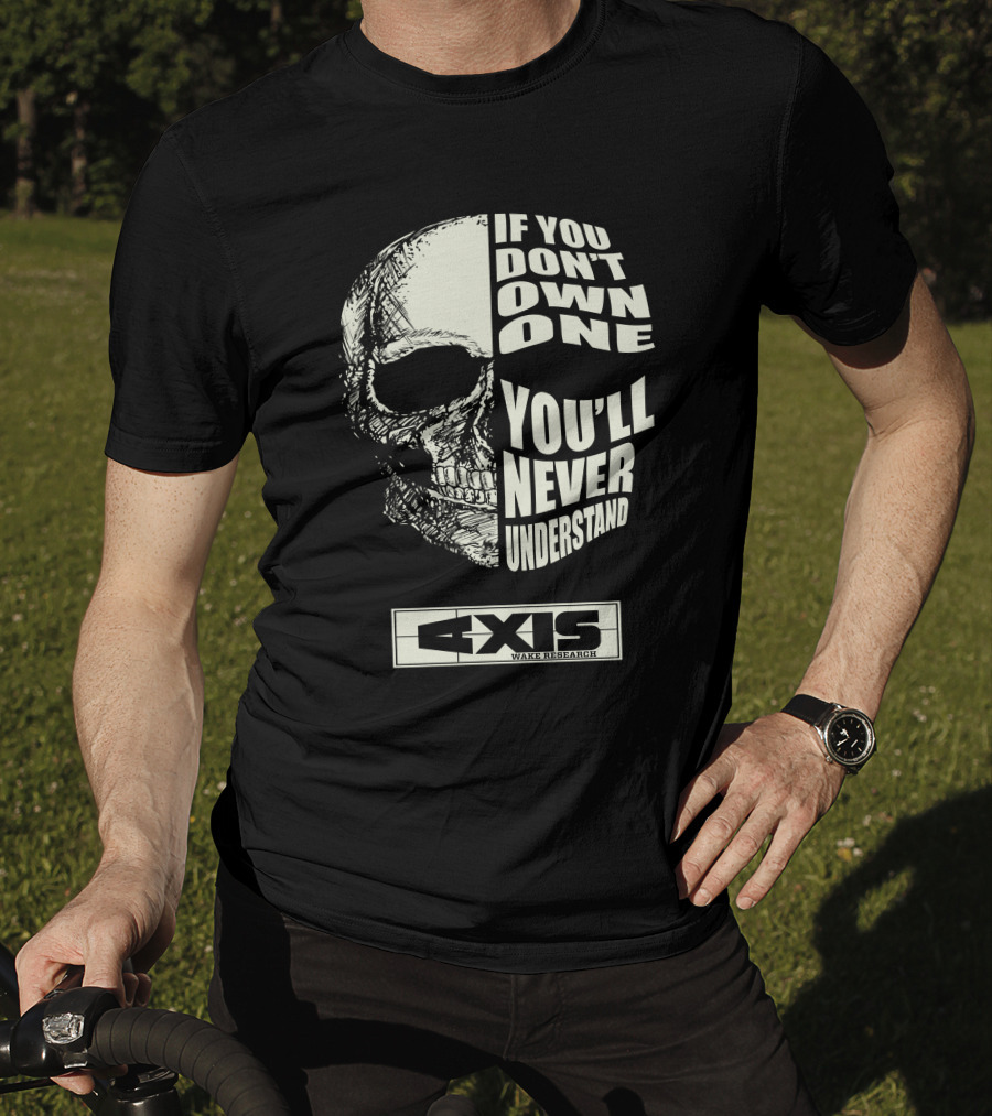 If You Don't Own One You'll Never Understand Axis Wake Research T-Shirt