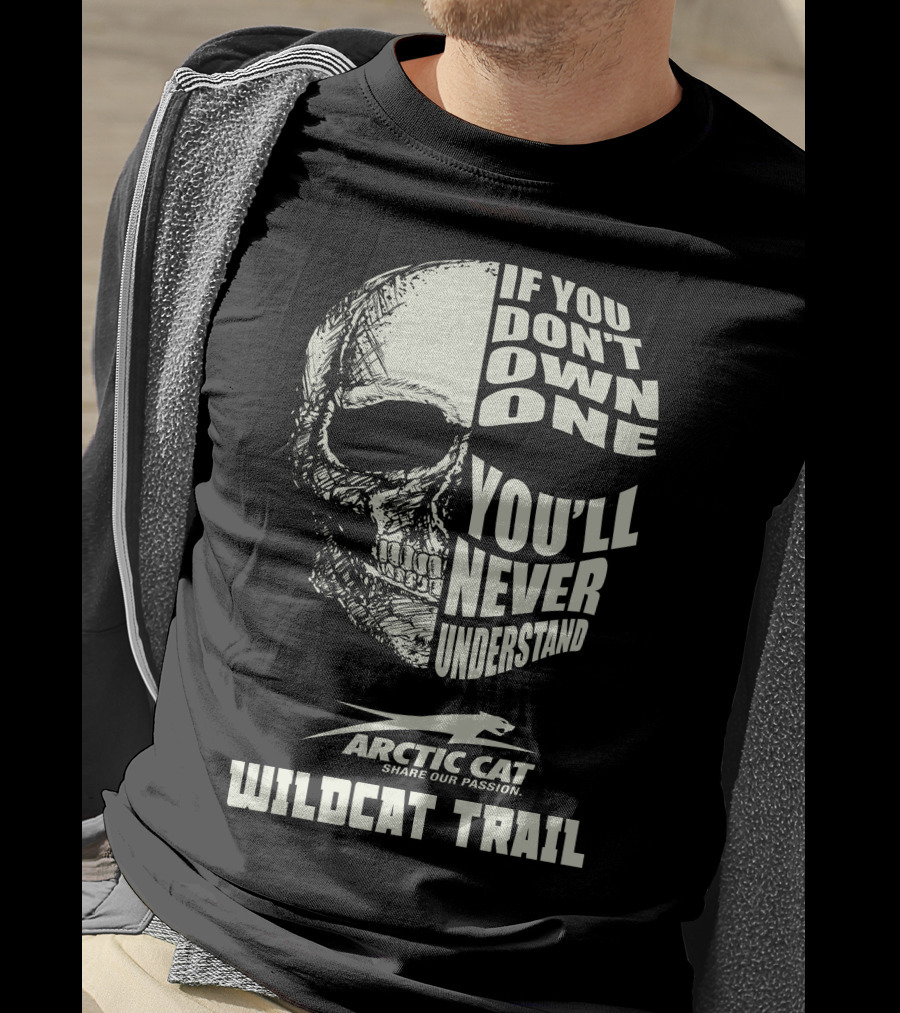 If You Don’t Own One You’ll Never Understand Arctic Cat Wildcat Trail T-Shirt