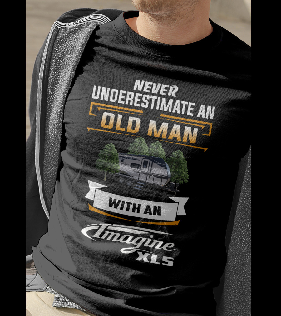 Never Underestimate An Old Man With An Imagine XLS T-Shirt