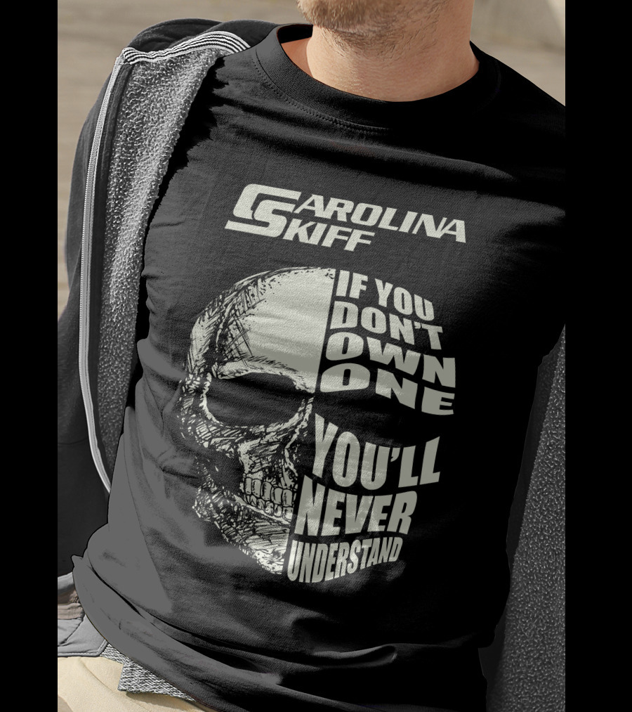 Carolina Skiff If You Don't Own One You'll Never Understand T-Shirt