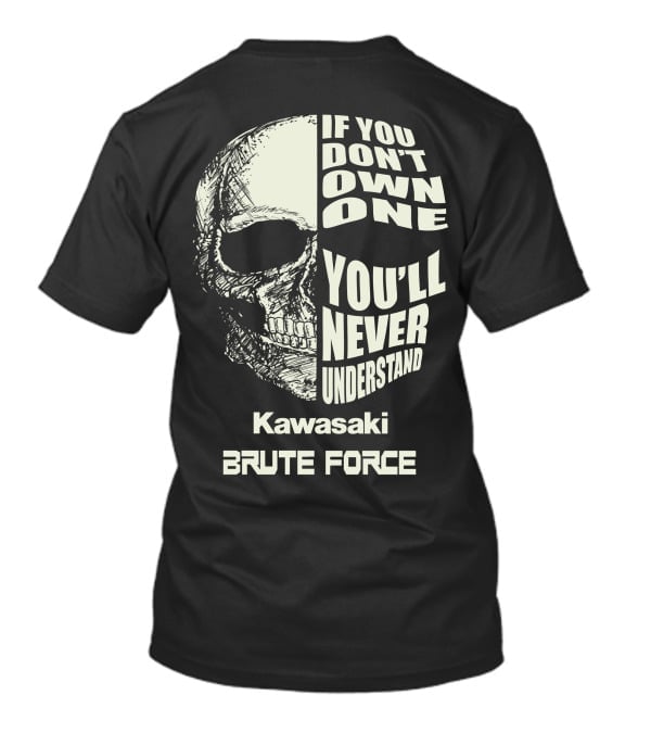 Kawasaki Brute Force If You Don't Own One You'll Never Understand T-Shirt