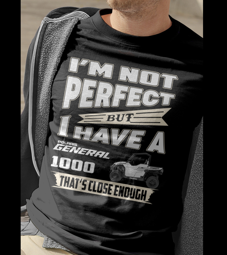 I'm Not Perfect But I Have A Polaris General 1000 That's Close Enough T-Shirt