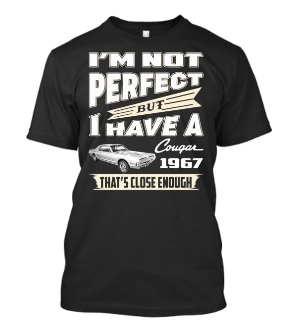 I'm Not Perfect But I Have A Cougar 1967 That's Close Enough T-Shirt