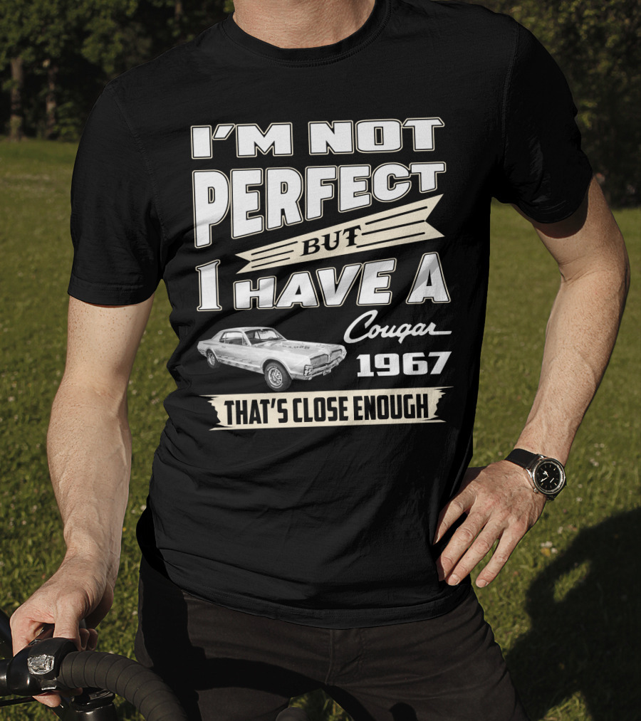 I'm Not Perfect But I Have A Cougar 1967 That's Close Enough T-Shirt