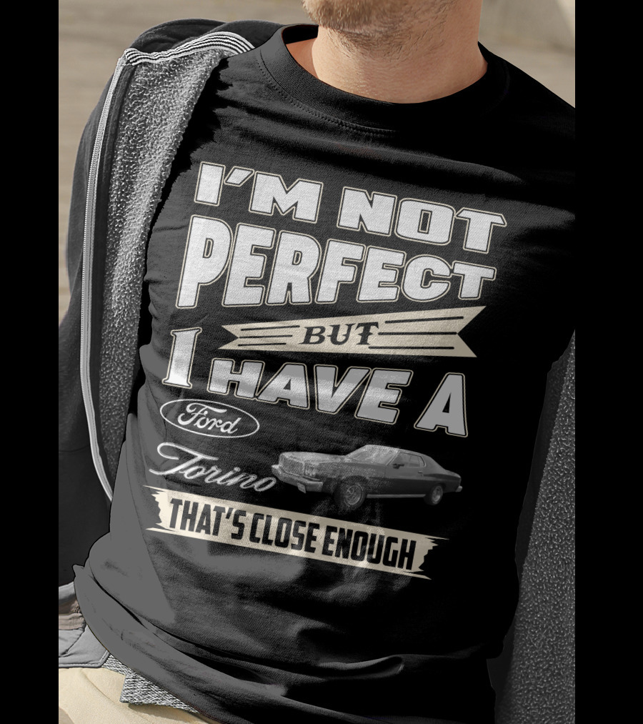 I'm Not Perfect But I Have A Ford Torino That's Close Enough T-Shirt