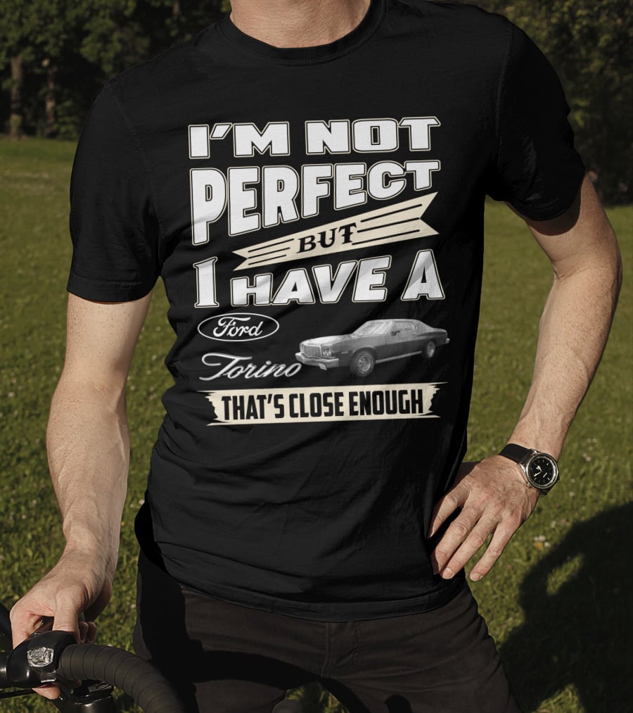 I'm Not Perfect But I Have A Ford Torino That's Close Enough T-Shirt