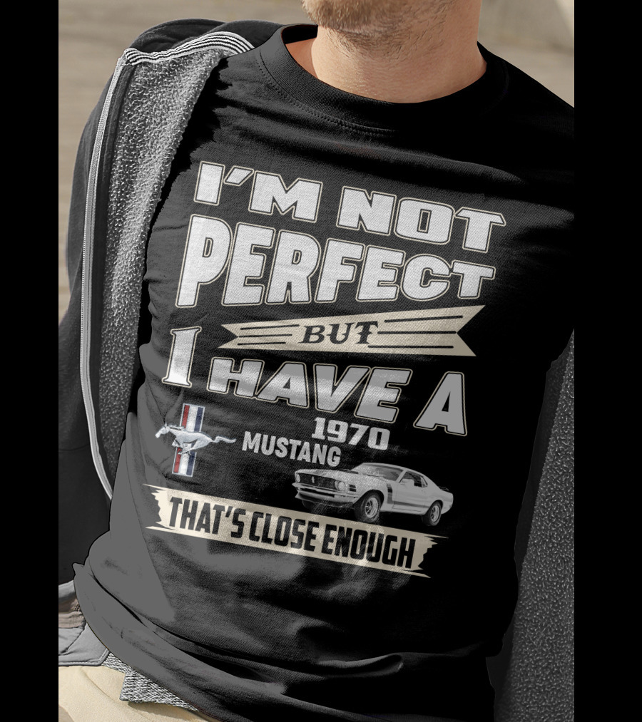 I'm Not Perfect But I Have A 1970 Mustang That's Close Enough T-Shirt