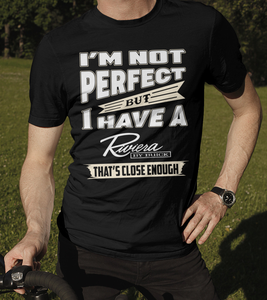 I'm Not Perfect But I Have A Riviera By Buick That's Close Enough T-Shirt