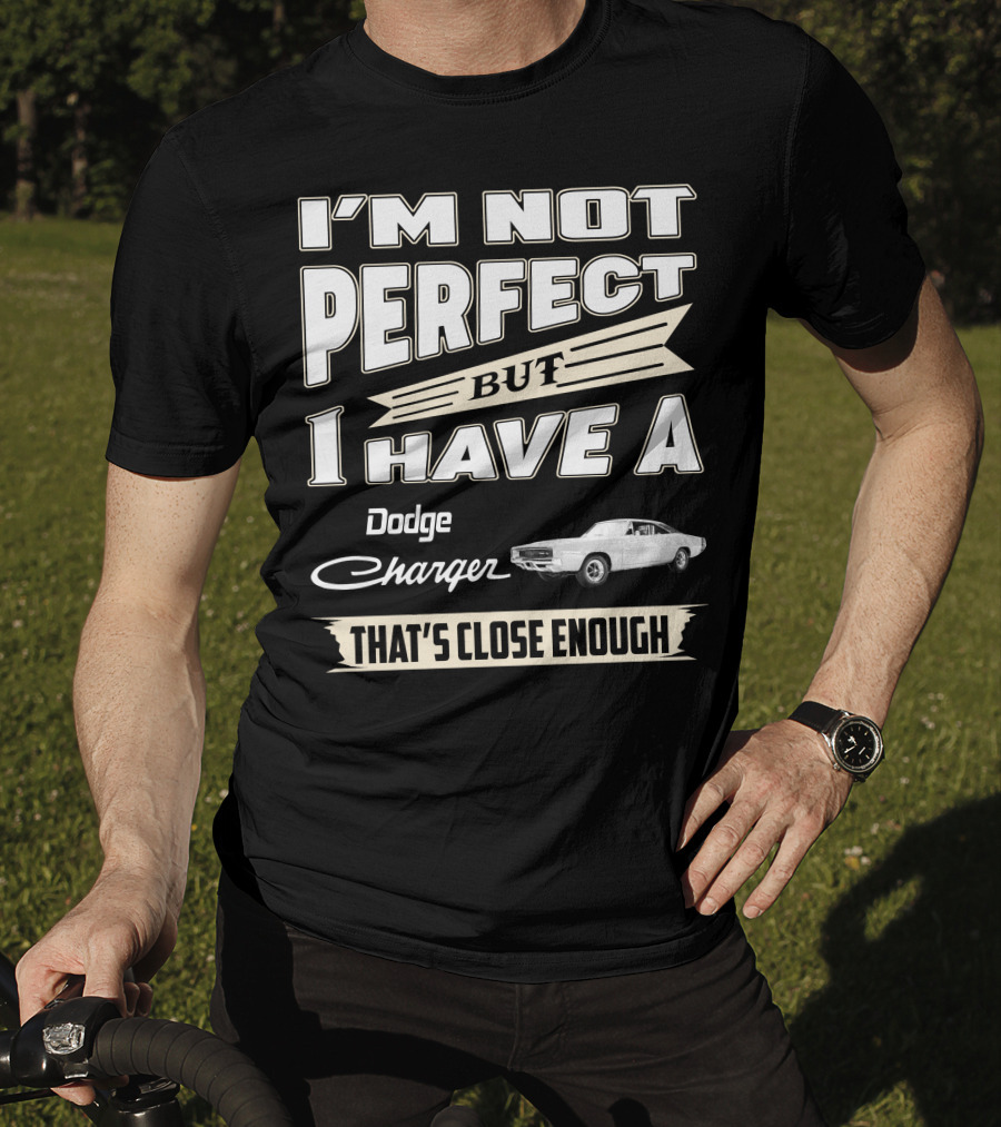 I'm Not Perfect But I Have A Dodge Charger 1968 That's Close Enough T-Shirt