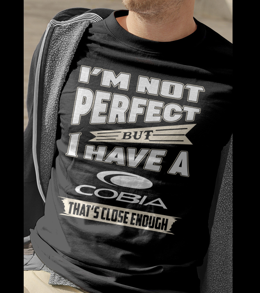I'm Not Perfect But I Have A Cobia That's Close Enough T-Shirt