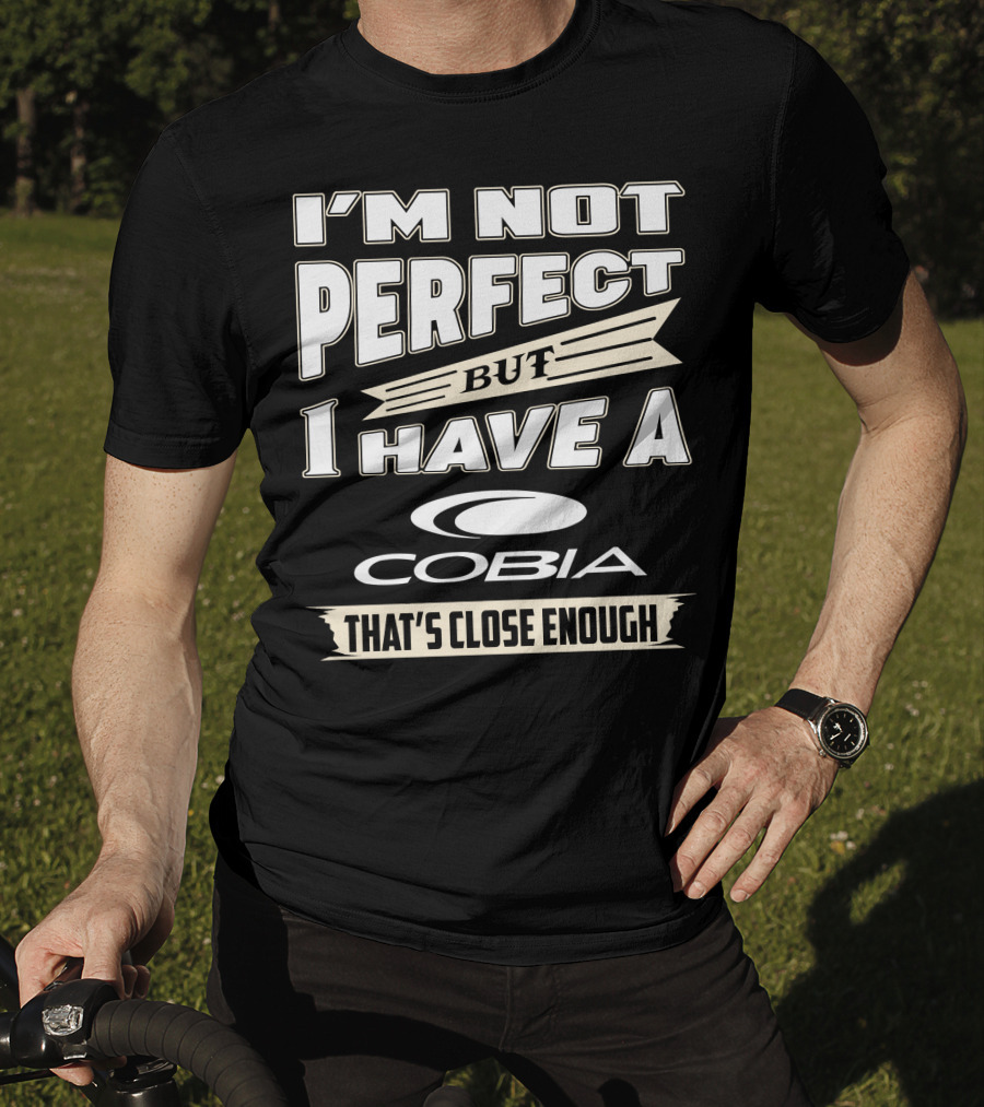 I'm Not Perfect But I Have A Cobia That's Close Enough T-Shirt