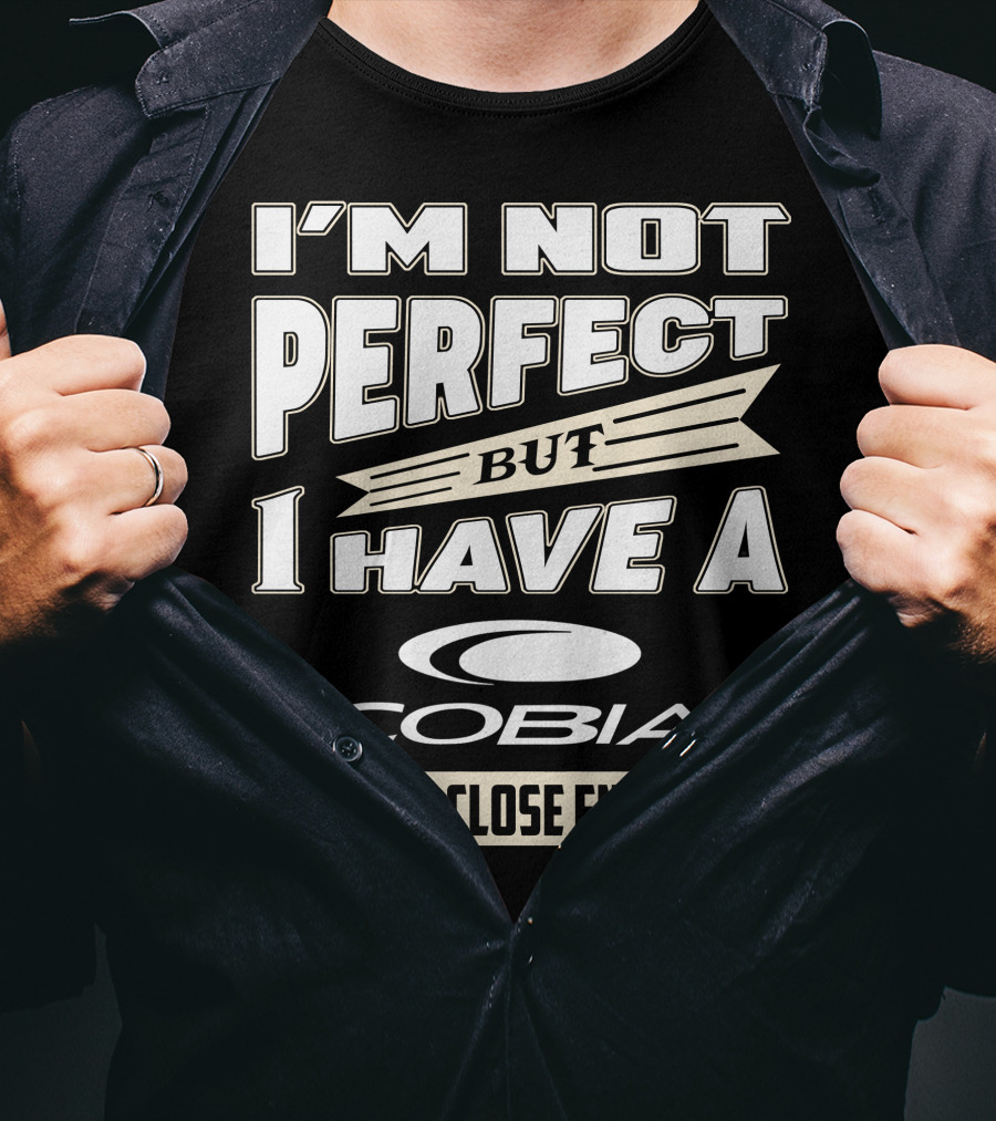 I'm Not Perfect But I Have A Cobia That's Close Enough T-Shirt