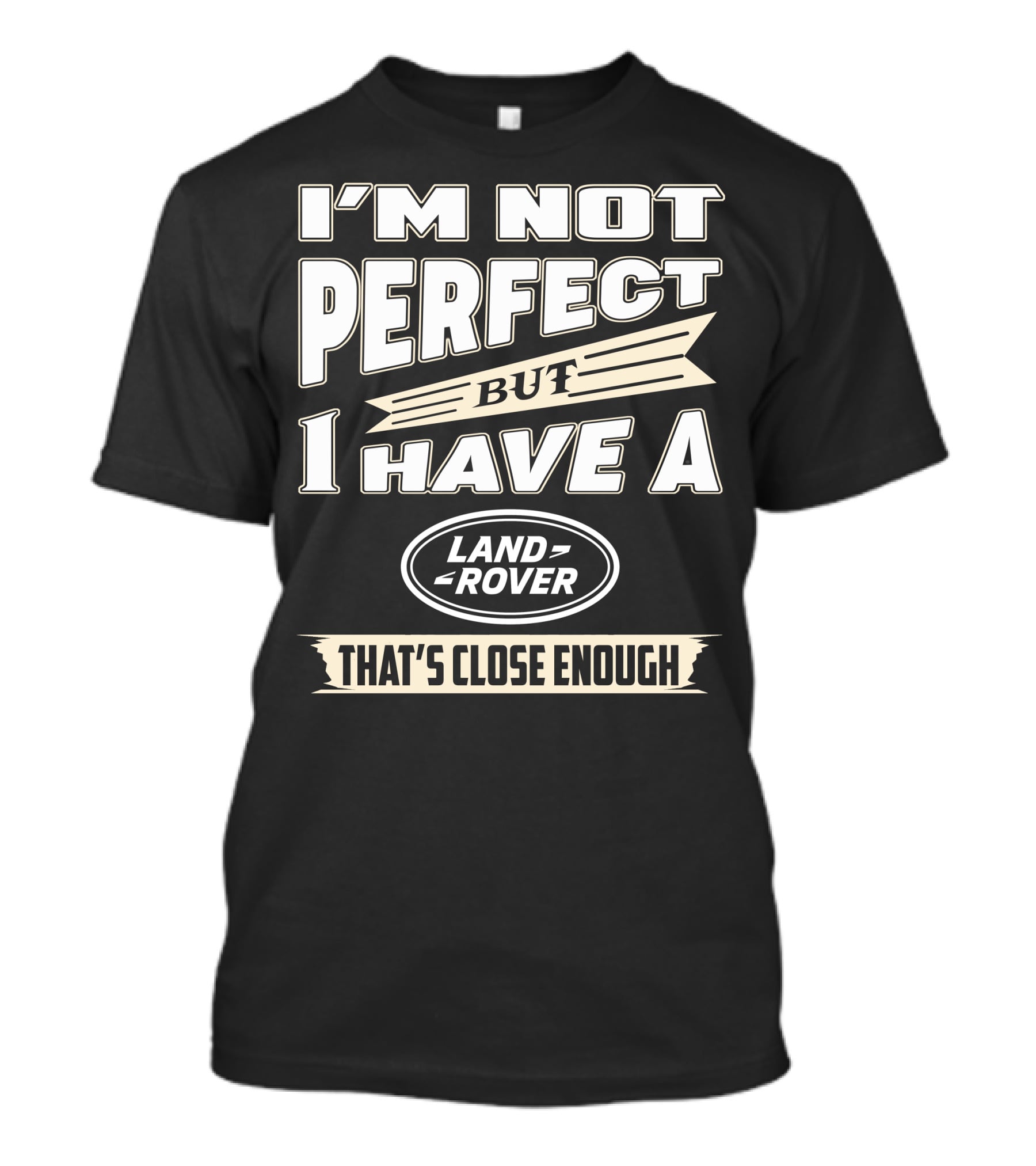 I'm Not Perfect But I Have A Land Rover That's Close Enough T-Shirt