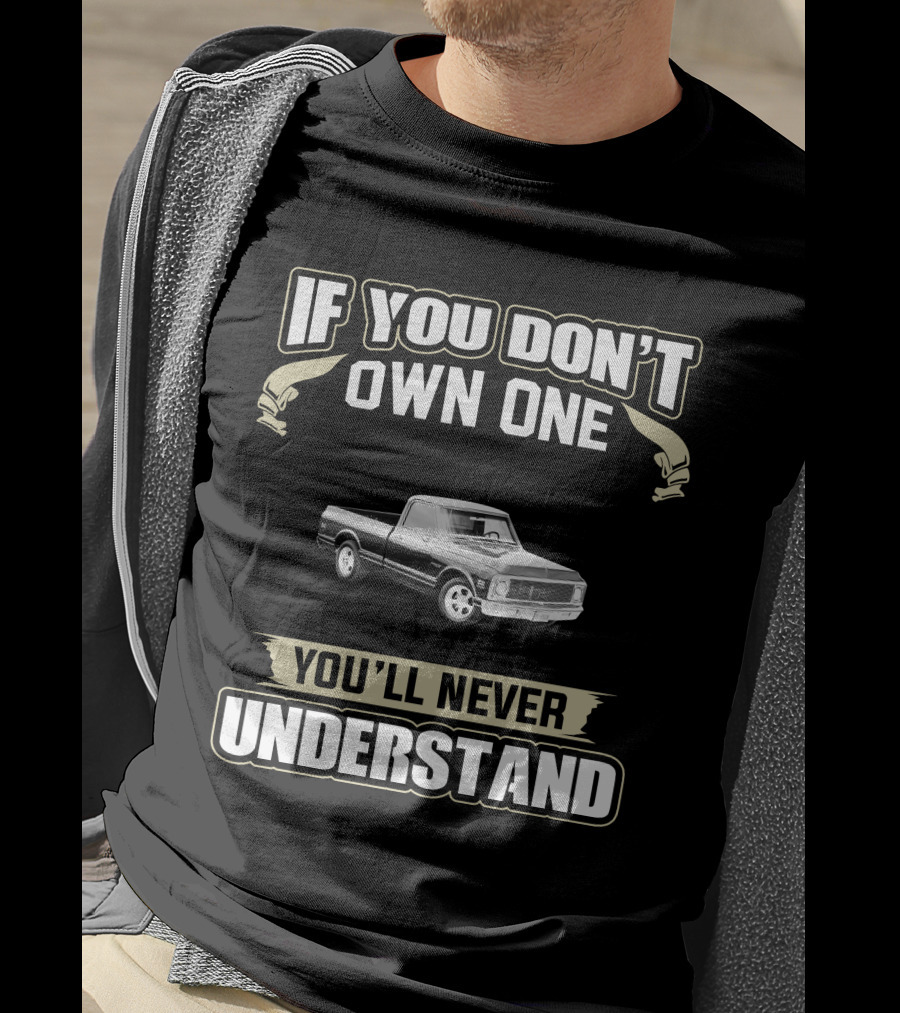 If You Don't Own One You'll Never Understand Chevy C10 Truck T-Shirt
