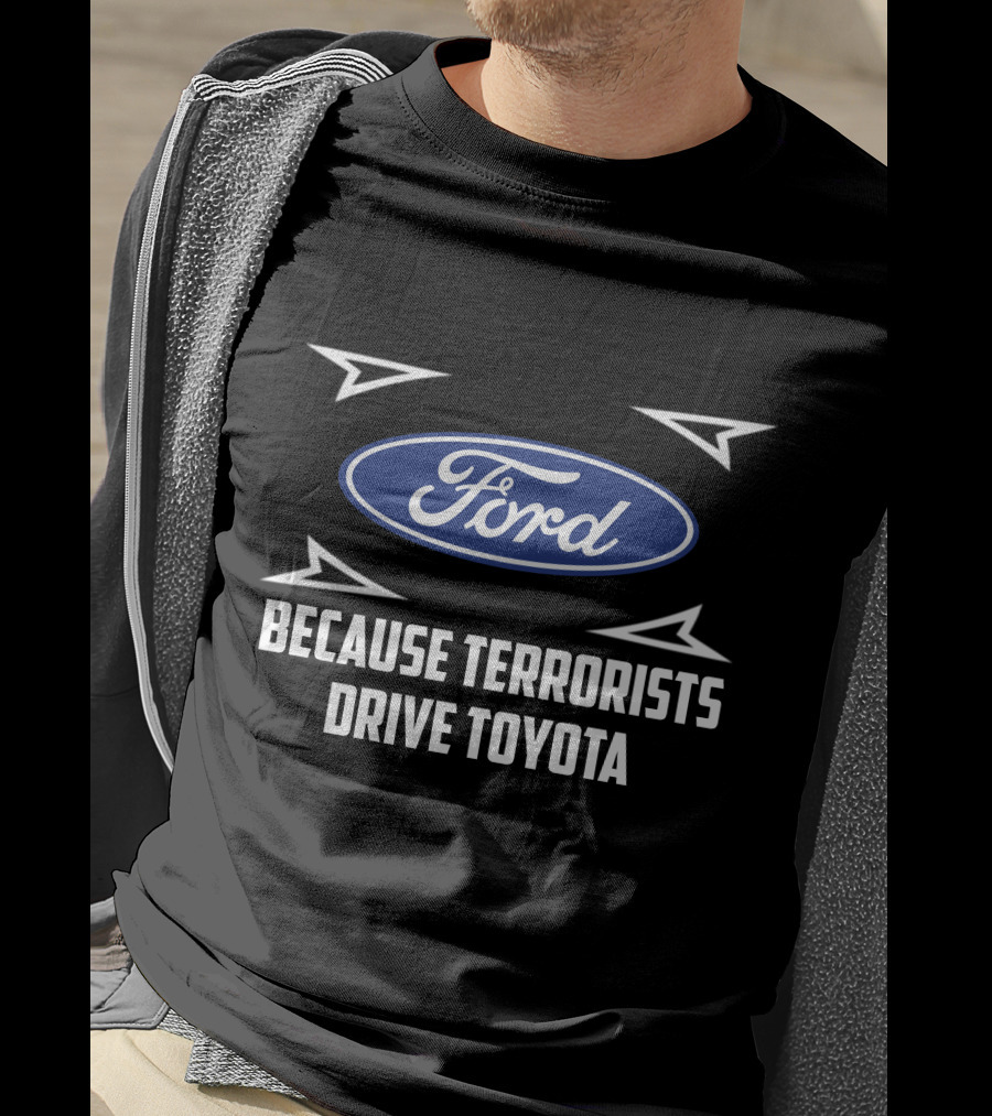 Ford Because Terrorists Drive Toyota T-Shirt