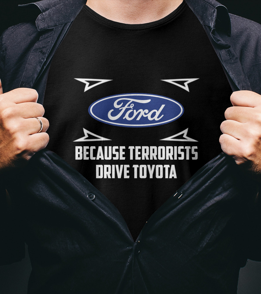 Ford Because Terrorists Drive Toyota T-Shirt