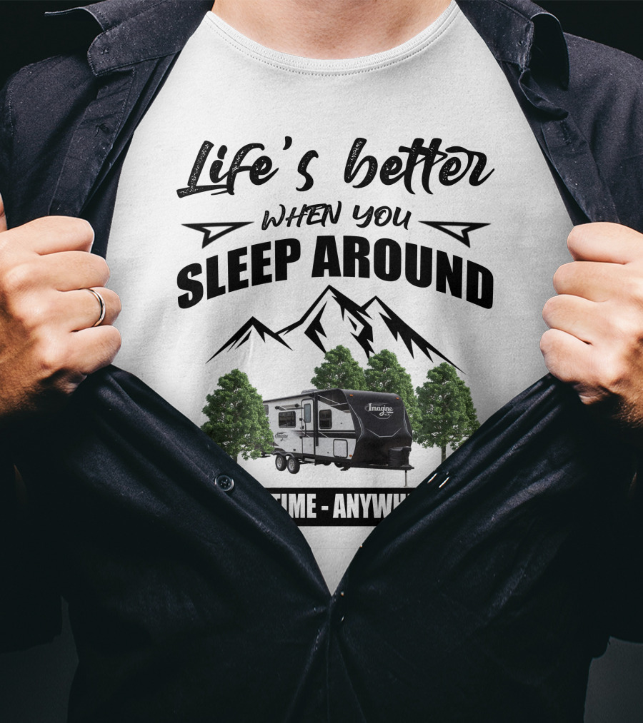 Life's Better When You Sleep Around Anytime Anywhere Grand Design Imagine XLS T-Shirt