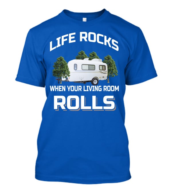 LIFE ROCKS WHEN YOUR LIVING ROOM ROLLS Casita Freedom Deluxe T-Shirt